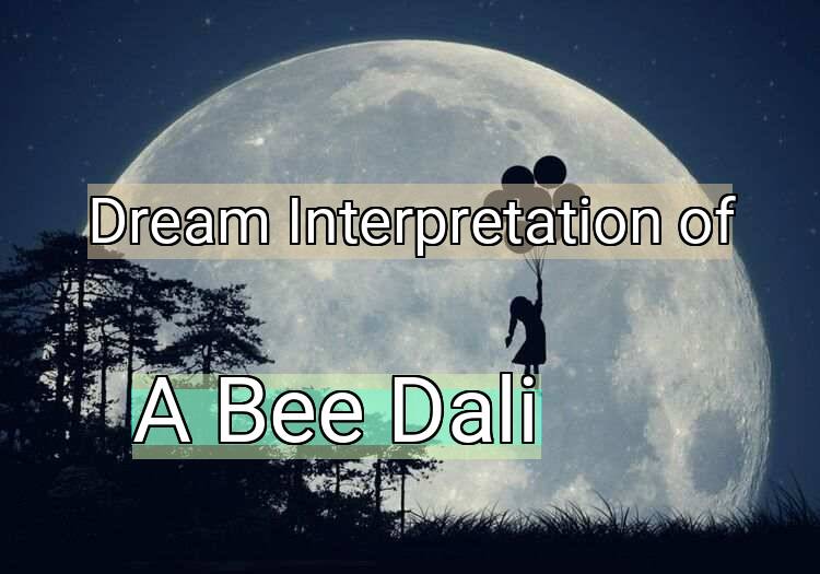 Dream Interpretation of a bee dali - A Bee Dali dream meaning