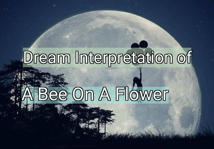Dream Interpretation of a bee on a flower - A Bee On A Flower dream meaning