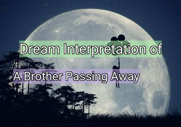Dream Interpretation of a brother passing away - A Brother Passing Away dream meaning