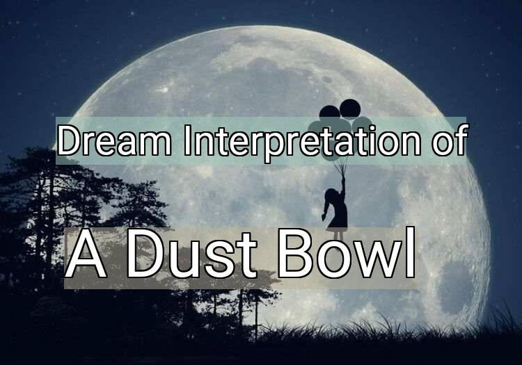 Dream Interpretation of a dust bowl - A Dust Bowl dream meaning