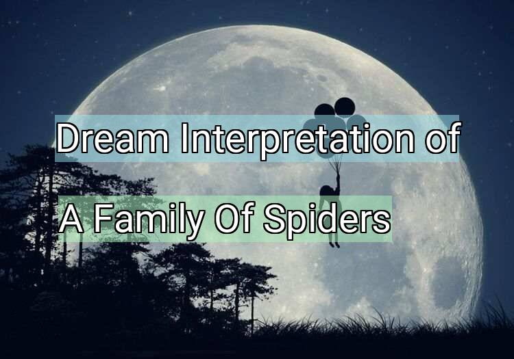 Dream Interpretation of a family of spiders - A Family Of Spiders dream meaning