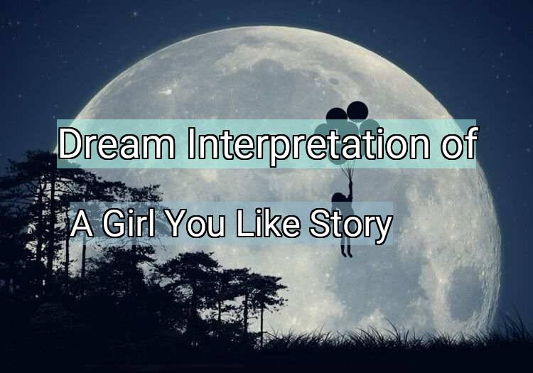 Dream Interpretation of a girl you like story - A Girl You Like Story dream meaning
