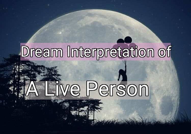 Dream Interpretation of a live person - A Live Person dream meaning