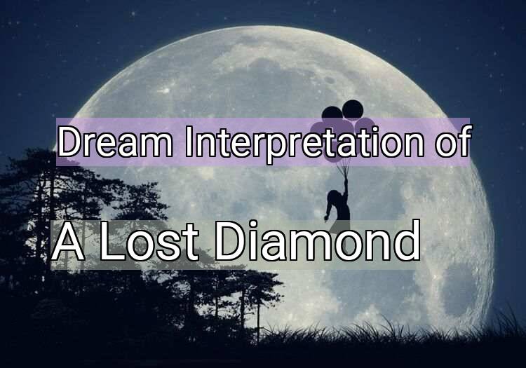Dream Interpretation of a lost diamond - A Lost Diamond dream meaning