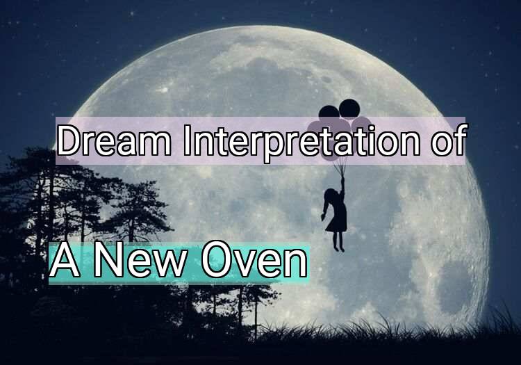 Dream Interpretation of a new oven - A New Oven dream meaning