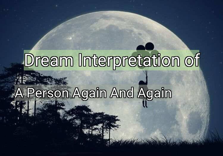 Dream Interpretation of a person again and again - A Person Again And Again dream meaning