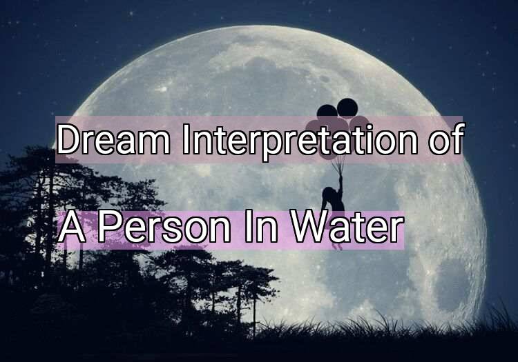 Dream Interpretation of a person in water - A Person In Water dream meaning