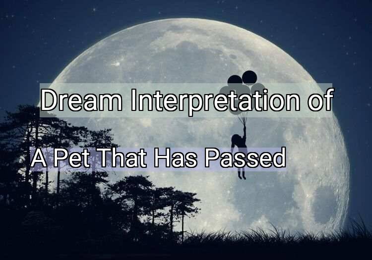 Dream Interpretation of a pet that has passed - A Pet That Has Passed dream meaning