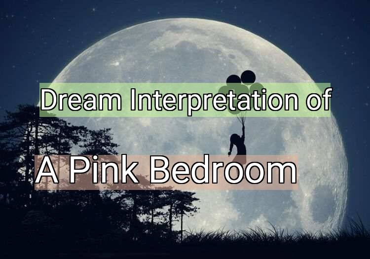 Dream Interpretation of a pink bedroom - A Pink Bedroom dream meaning