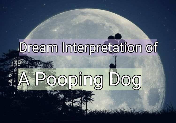 Dream Interpretation of a pooping dog - A Pooping Dog dream meaning
