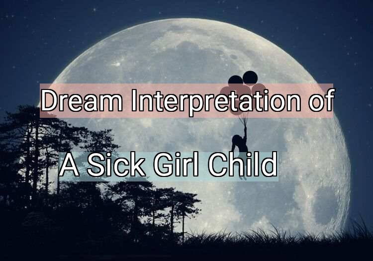 Dream Interpretation of a sick girl child - A Sick Girl Child dream meaning