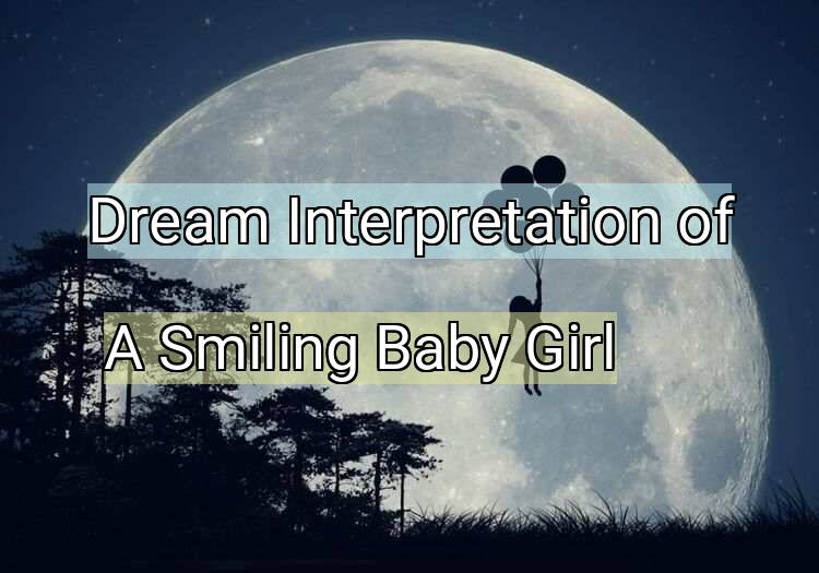 Dream Interpretation of a smiling baby girl - A Smiling Baby Girl dream meaning