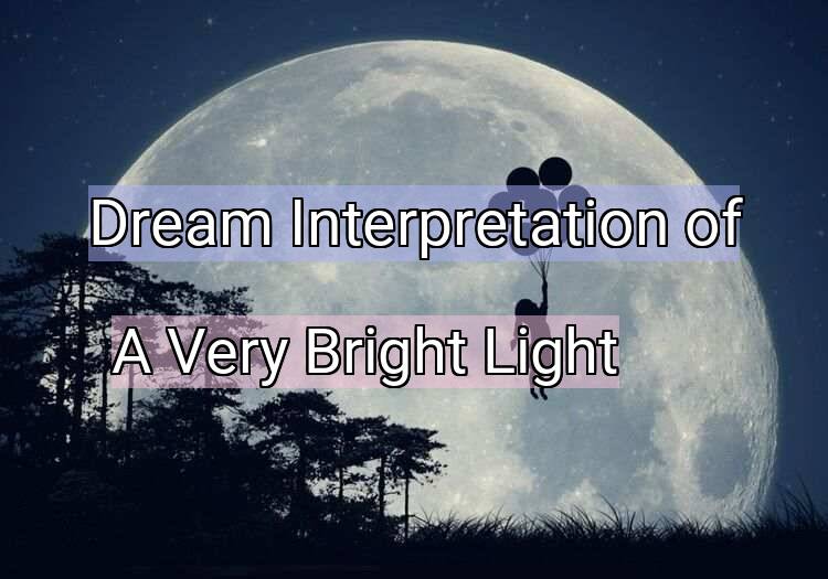Dream Interpretation of a very bright light - A Very Bright Light dream meaning