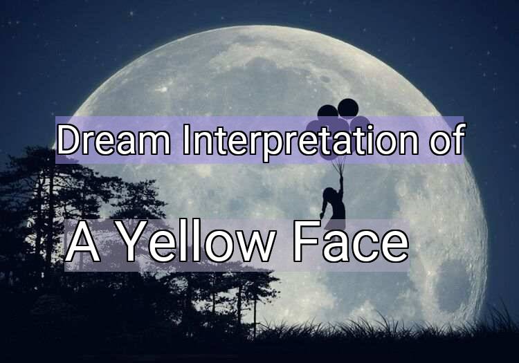 Dream Interpretation of a yellow face - A Yellow Face dream meaning
