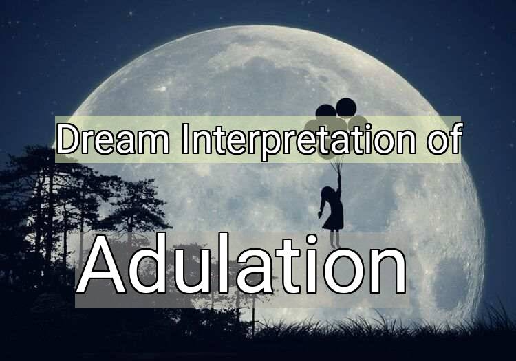 Dream Interpretation of adulation - Adulation dream meaning