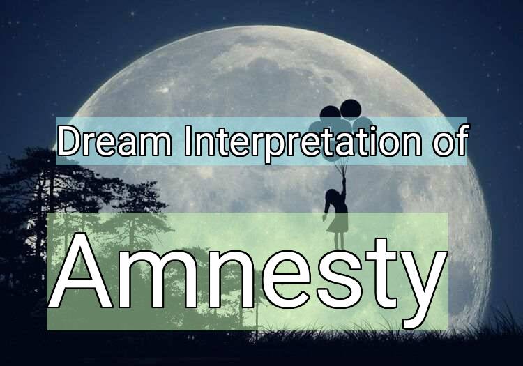 Dream Interpretation of amnesty - Amnesty dream meaning