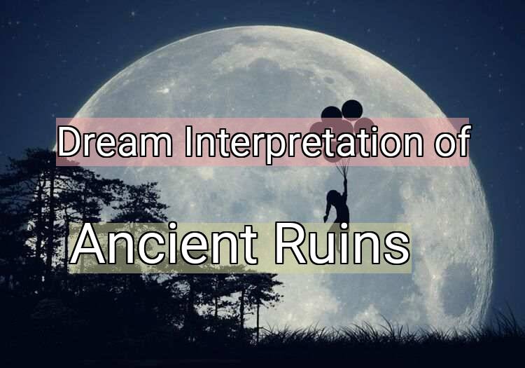 Dream Interpretation of ancient ruins - Ancient Ruins dream meaning