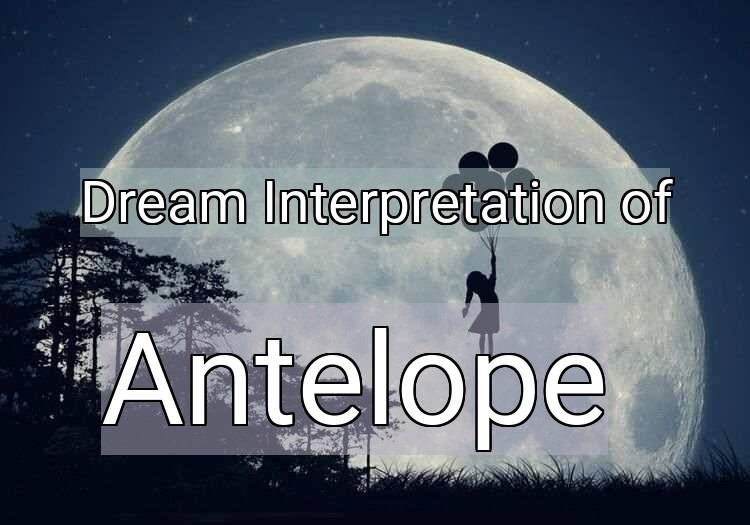 Dream Interpretation of antelope - Antelope dream meaning