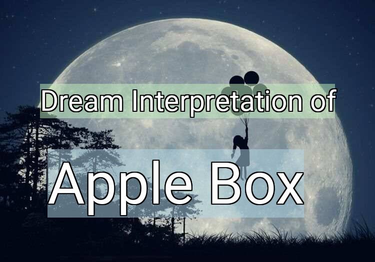Dream Interpretation of apple box - Apple Box dream meaning