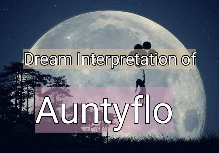 Dream Interpretation of auntyflo - Auntyflo dream meaning