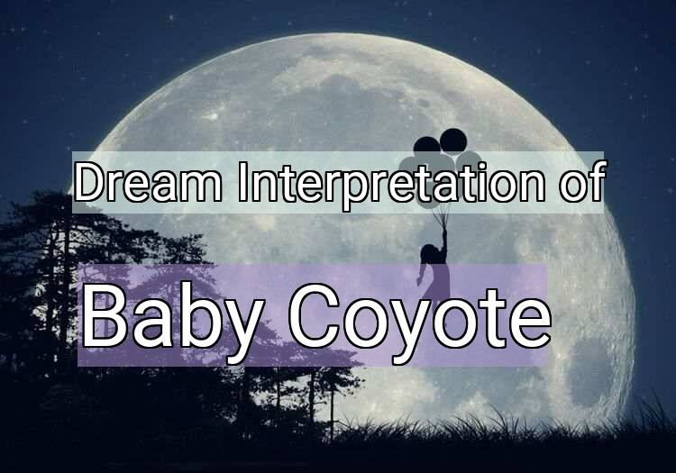 Dream Interpretation of baby coyote - Baby Coyote dream meaning