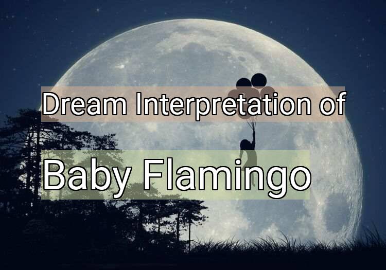 Dream Interpretation of baby flamingo - Baby Flamingo dream meaning