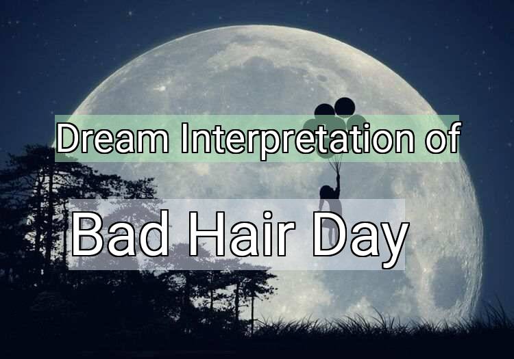 Dream Interpretation of bad hair day - Bad Hair Day dream meaning