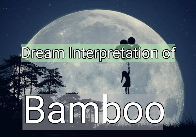 Dream Interpretation of bamboo - Bamboo dream meaning