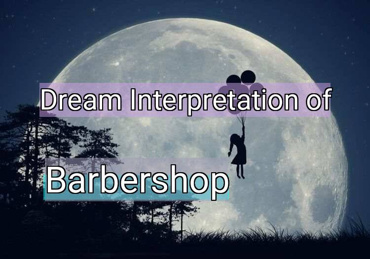 Dream Interpretation of barbershop - Barbershop dream meaning