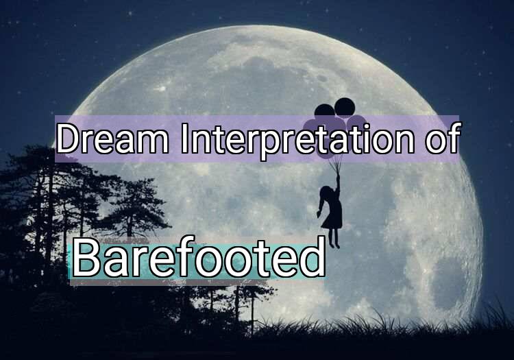 Dream Interpretation of barefooted - Barefooted dream meaning