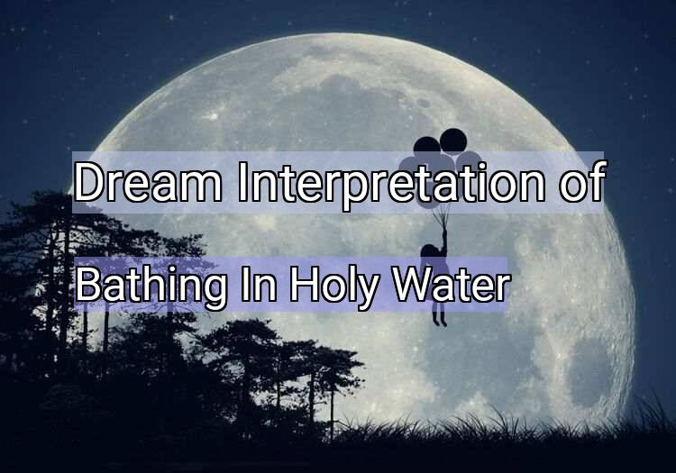 Dream Interpretation of bathing in holy water - Bathing In Holy Water dream meaning