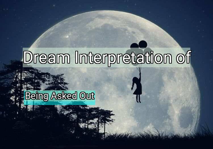 Dream Interpretation of being asked out - Being Asked Out dream meaning