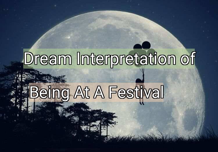 Dream Interpretation of being at a festival - Being At A Festival dream meaning