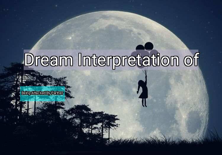Dream Interpretation of being attacked by partner - Being Attacked By Partner dream meaning