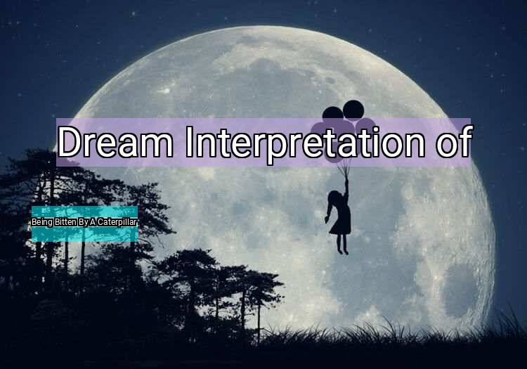 Dream Interpretation of being bitten by a caterpillar - Being Bitten By A Caterpillar dream meaning
