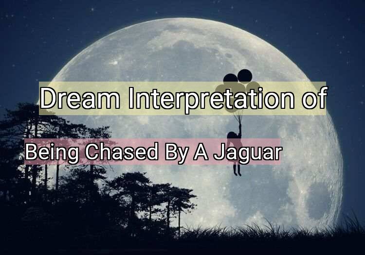 Dream Interpretation of being chased by a jaguar - Being Chased By A Jaguar dream meaning