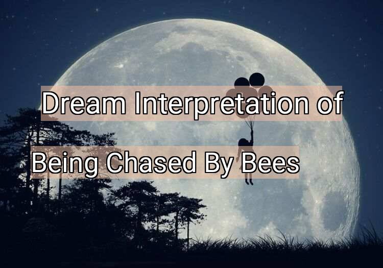Dream Interpretation of being chased by bees - Being Chased By Bees dream meaning
