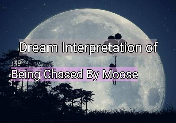 Dream Interpretation of being chased by moose - Being Chased By Moose dream meaning