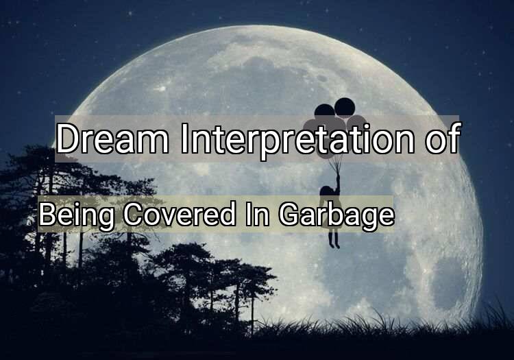 Dream Interpretation of being covered in garbage - Being Covered In Garbage dream meaning