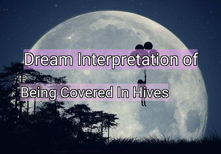 Dream Interpretation of being covered in hives - Being Covered In Hives dream meaning