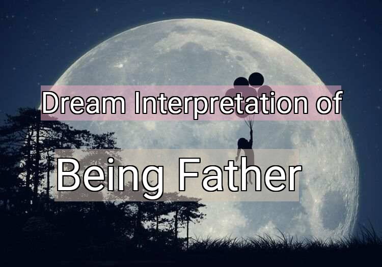 Dream Interpretation of being father - Being Father dream meaning