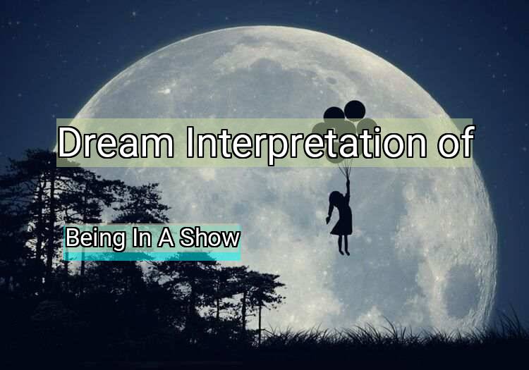 Dream Interpretation of being in a show - Being In A Show dream meaning