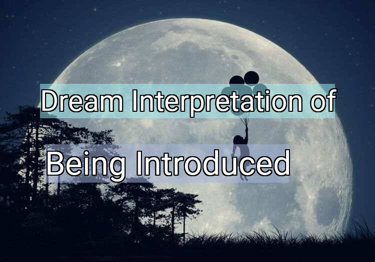 Dream Interpretation of being introduced - Being Introduced dream meaning