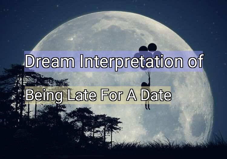 Dream Interpretation of being late for a date - Being Late For A Date dream meaning