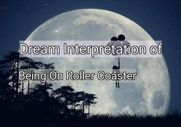 Dream Interpretation of being on roller coaster - Being On Roller Coaster dream meaning