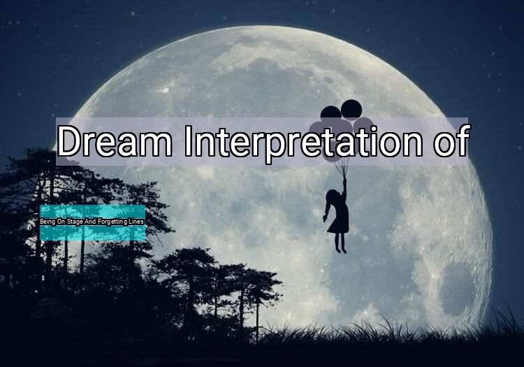 Dream Interpretation of being on stage and forgetting lines - Being On Stage And Forgetting Lines dream meaning
