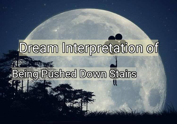 Dream Interpretation of being pushed down stairs - Being Pushed Down Stairs dream meaning