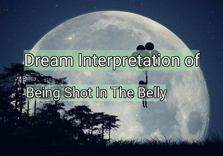 Dream Interpretation of being shot in the belly - Being Shot In The Belly dream meaning