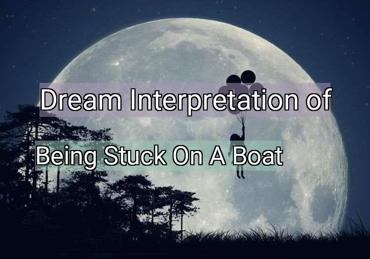 Dream Interpretation of being stuck on a boat - Being Stuck On A Boat dream meaning