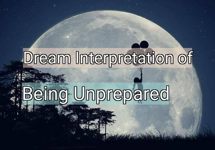 Dream Interpretation of being unprepared - Being Unprepared dream meaning